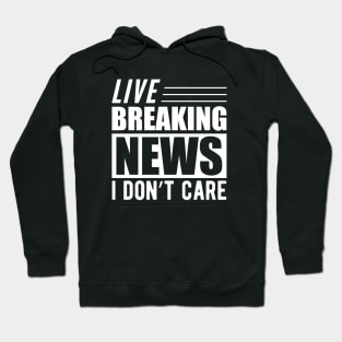 Sarcasm - Live breaking news I don't care w Hoodie